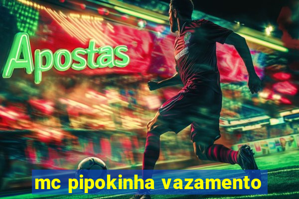 mc pipokinha vazamento